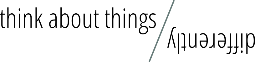 Think about things differently